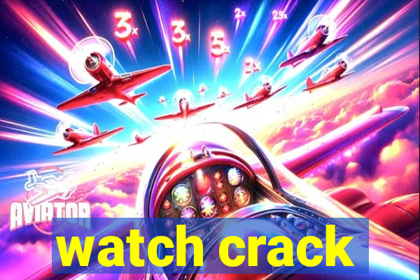 watch crack